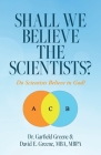 Shall We Believe the Scientists?: Do Scientists Believe in God? Cover Image