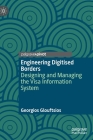 Engineering Digitised Borders: Designing and Managing the Visa Information System By Georgios Glouftsios Cover Image
