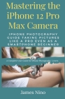 Mastering the iPhone 12 Pro Max Camera: iPhone Photography Guide Taking Pictures like a Pro Even as a SmartPhone Beginner Cover Image