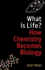 What Is Life?: How Chemistry Becomes Biology By Addy Pross Cover Image