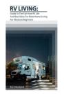 RV Living: Guide To The Full-time RV Life And Best Ideas For Motorhome Living For Absolute Beginners By Eric Cleveland Cover Image