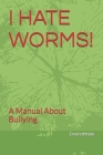I Hate Worms!: A Manual About Bullying By Donnamarie Cover Image