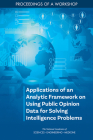 Applications of an Analytic Framework on Using Public Opinion Data for Solving Intelligence Problems: Proceedings of a Workshop By National Academies of Sciences Engineeri, Division of Behavioral and Social Scienc, Board on Behavioral Cognitive and Sensor Cover Image