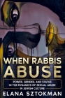 When Rabbis Abuse: Power, Gender, and Status in the Dynamics of Sexual Abuse in Jewish Culture By Elana Sztokman Cover Image