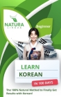 Learn Korean in 100 Days: The 100% Natural Method to Finally Get Results with Korean! (For Beginners) Cover Image