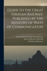 Guide to the Great Siberian Railway. Published by the Ministry of Ways of Communication By Russia Ministerstvo Putei Soobshchenia, A. Dmitriev-Mamonov, Anton Feliksovich Zdziarskii Cover Image