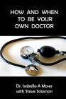 How and When to be Your Own Doctor By Steve Solomon, Isabelle a. Moser Cover Image
