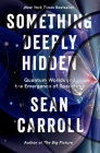 Something Deeply Hidden: Quantum Worlds and the Emergence of Spacetime By Sean Carroll Cover Image