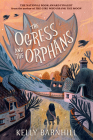 The Ogress and the Orphans By Kelly Barnhill Cover Image