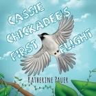 Cassie Chickadee's First Flight By Katherine Pauer Cover Image