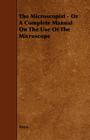 The Microscopist - Or a Complete Manual on the Use of the Microscope By Anon Cover Image