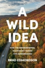 A Wild Idea: How the Environmental Movement Tamed the Adirondacks By Brad Edmondson Cover Image