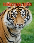 Sumatran Tiger: Amazing Facts about Sumatran Tiger By Devin Haines Cover Image