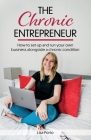 The Chronic Entrepreneur: How to set up and run your own business alongside a chronic condition Cover Image