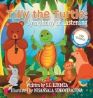 Tilly the Turtle: Symphony of Listening By S. C. Luxmea, Nisansala Senawirathna (Illustrator), Missy Hartmann (Designed by) Cover Image