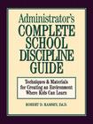 Administrator's Complete School Discipline Guide: Techniques & Materials for Creating an Environment Where Kids Can Learn By Robert D. Ramsey Cover Image