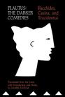 Plautus: The Darker Comedies: Bacchides, Casina, and Truculentus By David R. Slavitt (Editor), T. Maccius Plautus (Editor), Palmer Bovie (Editor) Cover Image