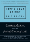 How's Your Drink?: Cocktails, Culture, and the Art of Drinking Well By Eric Felten Cover Image