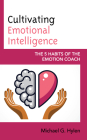 Cultivating Emotional Intelligence: The 5 Habits of the Emotion Coach By Michael G. Ph. D. Hylen Cover Image