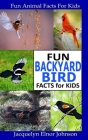 Fun Backyard Bird Facts for Kids By Jacquelyn Elnor Johnson Cover Image