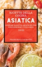 Ricette Della Cucina Asiatica 2021 (Asian Recipes 2021 Italian Edition): Gustose Ricette Asiatiche Per Sorprendere I Tuoi Amici Cover Image