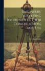 Engineers' Surveying Instruments, Their Construction, and Use By Ira Osborn Baker Cover Image