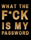 What The F*ck Is My Password: internet address & password logbook An Organizer for All Your Passwords and Shit By Creative Journals Cover Image