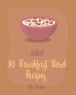 Hello! 90 Breakfast Bowl Recipes: Best Breakfast Bowl Cookbook Ever For Beginners [Greek Yogurt Cookbook, Greek Yogurt Recipes, Homemade Yogurt Recipe By Brekker Cover Image