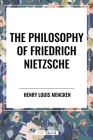 The Philosophy of Friedrich Nietzsche By H. L. Mencken Cover Image
