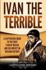 Ivan the Terrible: A Captivating Guide to the First Tsar of Russia and His Impact on Russian History By Captivating History Cover Image