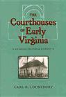 The Courthouses of Early Virginia: An Architectural History By Carl R. Lounsbury, Colonial Williamsburg Foundation (Prepared by) Cover Image