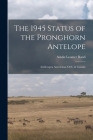 The 1945 Status of the Pronghorn Antelope: Antilocapra Americana (Ord), in Canada By Austin Loomer 1905- Rand Cover Image