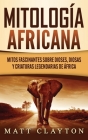 Mitología africana: Mitos fascinantes sobre dioses, diosas y criaturas legendarias de África Cover Image