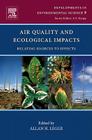 Air Quality and Ecological Impacts: Relating Sources to Effects Volume 9 (Developments in Environmental Science #9) By Allan H. Legge (Editor) Cover Image