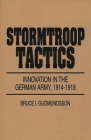 Stormtroop Tactics: Innovation in the German Army, 1914-1918 By Bruce I. Gudmundsson Cover Image