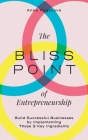 The Bliss Point of Entrepreneurship: Build Successful Businesses by Implementing These 3 Key Ingredients By Anna Pugacova Cover Image