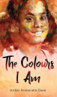The Colours I Am By Amber Anntoinette Davis, Fayth Johnson (Illustrator) Cover Image