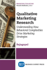 Qualitative Marketing Research: Understanding How Behavioral Complexities Drive Marketing Strategies By Rajagopal Cover Image