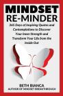 Mindset Re-Minder: 365 Days of Inspiring Quotes and Contemplations to Discover Your Inner Strength and Transform Your Life from the Insid By Beth Bianca Cover Image