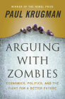 Arguing with Zombies: Economics, Politics, and the Fight for a Better Future By Paul Krugman Cover Image