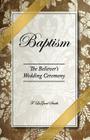 Baptism - The Believer's Wedding Ceremony By F. Lagard Smith Cover Image