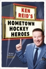The Hockey Hero Next Door: Stories of Hometown Legends from Coast to Coast By Ken Reid Cover Image