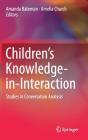 Children's Knowledge-In-Interaction: Studies in Conversation Analysis By Amanda Bateman (Editor), Amelia Church (Editor) Cover Image