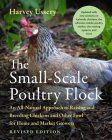 The Small-Scale Poultry Flock, Revised Edition: An All-Natural Approach to Raising and Breeding Chickens and Other Fowl for Home and Market Growers By Harvey Ussery Cover Image