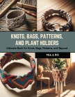 Knots, Bags, Patterns, and Plant Holders: Ultimate Book for Knots, Bags, Patterns, and Beyond Cover Image