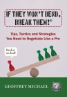 If They Won't Bend, Break Them!(R): Tips, Tactics and Strategies You Need to Negotiate Like a Pro By Geoffrey Michael Cover Image