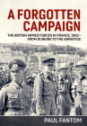 A Forgotten Campaign: The British Armed Forces in France 1940 - From Dunkirk to the Armistice By Paul Fantom Cover Image