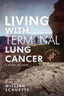 Living With Terminal Lung Cancer By William Schuette, Alice Shaw (Consultant), Rhonda Meckstroth (Foreword by) Cover Image