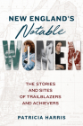 New England's Notable Women: The Stories and Sites of Trailblazers and Achievers By Patricia Harris Cover Image