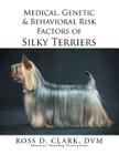 Medical, Genetic & Behavioral Risk Factors of Silky Terriers By DVM Ross D. Clark Cover Image